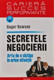 Secretele negocierii. Arta de a castiga in orice situatie - 2007 - Roger Dawson (X288)