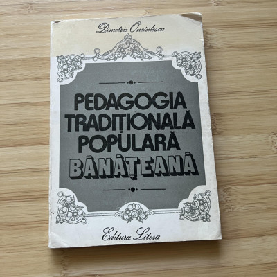 DIMITRIE ONCIULESCU - PEDAGOGIA TRADITIONALA POPULARA BANATEANA - 1983 foto