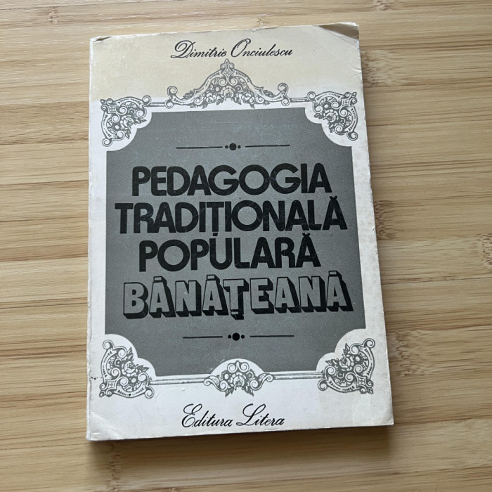 DIMITRIE ONCIULESCU - PEDAGOGIA TRADITIONALA POPULARA BANATEANA - 1983