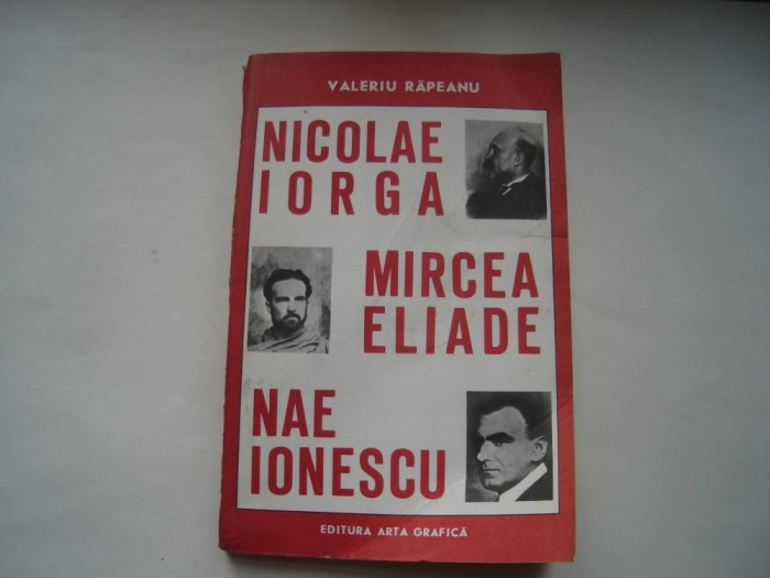 Nicolae Iorga, Mircea Eliade, Nae Ionescu - Valeriu Rapeanu