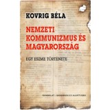 Nemzeti kommunizmus &eacute;s Magyarorsz&aacute;g - Egy eszme t&ouml;rt&eacute;nete - Kovrig B&eacute;la