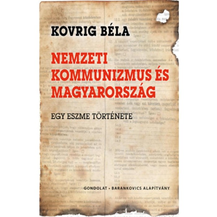 Nemzeti kommunizmus &eacute;s Magyarorsz&aacute;g - Egy eszme t&ouml;rt&eacute;nete - Kovrig B&eacute;la