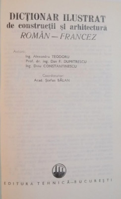 DICTIONAR ILUSTRAT DE CONSTRUCTII SI ARHITECTURA ROMAN-FRANCEZ de AL. TEODORU , D.F. DUMITRESCU , D.T. CONSTANTINESCU foto