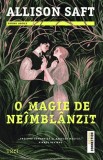 Cumpara ieftin O magie de ne&icirc;mbl&acirc;nzit - Allison Saft