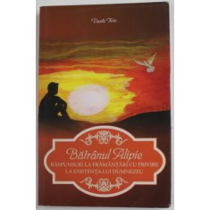 BATRANUL ALIPIE - RASPUNSURI LA FRAMANTARI CU PRIVIRE LA EXISTENTA LUI DUMNEZEU de VASILE KRIS , 2013