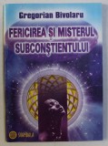 FERICIREA SI MISTERUL SUBCONSTIENTULUI de GREGORIAN BIVOLARU , 2005