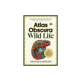 Atlas Obscura: Wild Life: An Explorer's Guide to the World's Living Wonders
