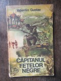 VALENTIN GUSTAV - CAPITANUL FETELOR NEGRE, 1976, 220 pagini
