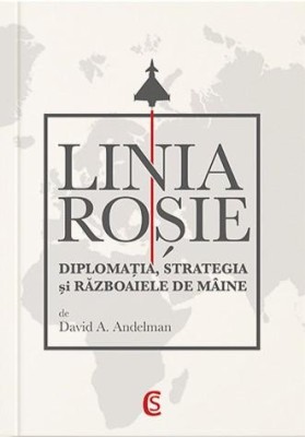 Linia rosie. Diplomatia, strategia si razboiele de maine &amp;ndash; David A. Andelman foto