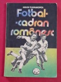 Carte fotbal - "FOTBAL-CADRAN ROMANESC" de Mihai Flamaropol