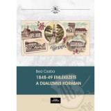 1848-49 eml&eacute;kezete a dualizmus kor&aacute;ban - Bea Csaba