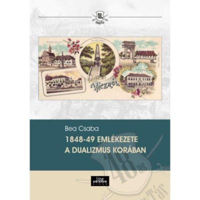 1848-49 eml&amp;eacute;kezete a dualizmus kor&amp;aacute;ban - Bea Csaba foto