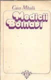 Medicii bolnavi Caius Mihaila Editura Eminescu 1980 298 pagini Literatura Romana Clasic Literatura Romana