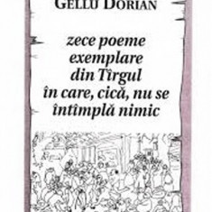 Zece poeme exemplare din Targul in care, cica, nu se intimpla nimic | Gellu Dorian