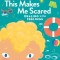 This Makes Me Scared: Dealing with Feelings