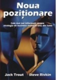Noua pozitionare. Cele mai noi informatii despre strategia de business numarul unu din lume - Jack Trout