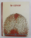 LE CANCER, 1975, Anatomie, Editura Grammont, Coperta Cartonata, 142 Pagini, Carte Medicina