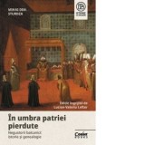 In umbra patriei pierdute. Negustorii balcanici: istorie si genealogie - Georgeta Filitti, Mihai Dimitrie Sturdza