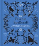 Psychic Spellcraft, 12: A Modern-Day Wiccapedia of Divination &amp; Intuition Rituals