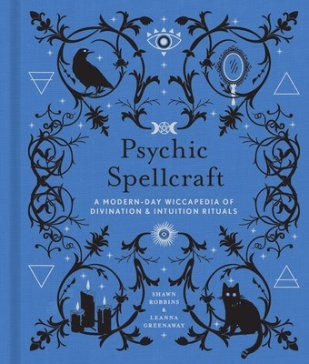 Psychic Spellcraft, 12: A Modern-Day Wiccapedia of Divination &amp; Intuition Rituals