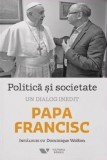 Politica si societate. Un dialog inedit - Dominique Wolton Papa Francisc - Editura Publica