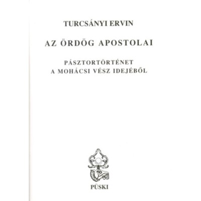 Az &amp;ouml;rd&amp;ouml;g apostolai - P&amp;aacute;sztort&amp;ouml;rt&amp;eacute;net a moh&amp;aacute;csi v&amp;eacute;sz idej&amp;eacute;ből - Turcs&amp;aacute;nyi Ervin foto