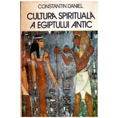 Constantin Daniel - Cultura spirituala a Egiptului Antic - 113961 foto