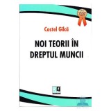 Noi teorii in dreptul muncii - Costel Gilca