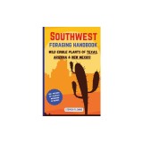 Southwest Foraging Handbook: Wild Edible Plants of Texas, Arizona &amp; New Mexico