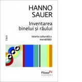 Inventarea binelui si a raului. Istoria culturala a moralitatii - Lorin Ghiman, Hanno Sauer
