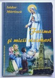 FATIMA SI MICII VIZIONARI de ISIDOR MARTINCA , 2010 , * PREZINTA URME DE UZURA