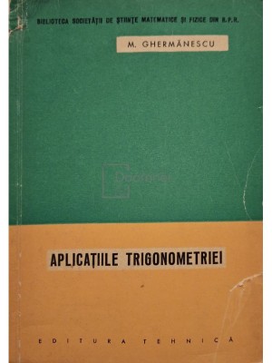 M. Ghermanescu - Aplicatiile trigonometriei (Editia: 1963) foto