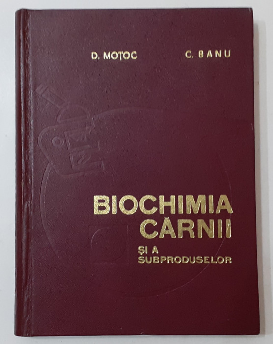 Motoc, Banu - Biochimia Carnii Si A Subproduselor (POZE CUPRINS VEZI DESCRIEREA)