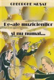 Carte Gheorghe Musat - De-ale muzicienilor si nu numai..., Colectie Povestiri Amintiri Viata Artist Muzician, Limba Romana, Brosata, Stare Buna