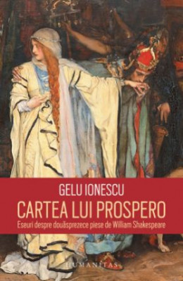 Cartea lui Prospero. Eseuri despre douasprezece piese de William Shakespeare - Gelu Ionescu foto