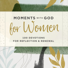 Moments with God for Women: 100 Devotions for Reflection and Renewal