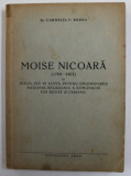 MOISE NICOARA ( 1784 - 1861 ) SI ROLUL SAU PENTRU EMANCIPAREA NATIONAL RELIGIOASA A ROMANILOR DIN BANAT SI CRISANA de Dr. CORNELIA C. BODEA , 1943, EX