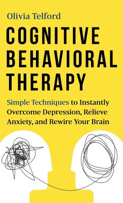 Cognitive Behavioral Therapy Simple Techniques to Instantly Overcome Depression, Relieve Anxiety, and Rewire Your Brain foto