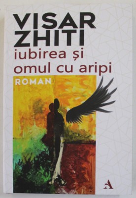 IUBIREA SI OMUL CU ARIPI , roman de VISAR ZHITI , 2023 foto