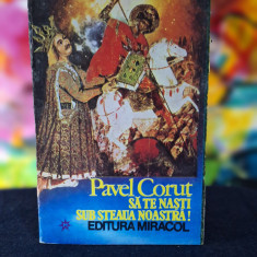 Carte - Sa te nasti sub steaua noastra! - Pavel Corut ( Ed. Miracol, 1993 )