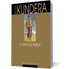O intalnire - Milan Kundera, Humanitas