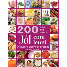 Jól enni, jól lenni - Útmutató életmódváltáshoz - 200 ötlet, tipp, recept - Judith C. Rodriguez