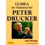 Jack Beatty - Lumea &icirc;n viziunea lui Peter Drucker