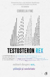 Testosteron Rex - Paperback brosat - Cordelia Fine - Curtea Veche