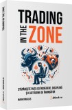 Trading in the Zone (limba romana) | Mark Douglas