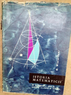 H. Wieleitner - Istoria matematicii de la Descartes pana la mijlocul secolului al XIX-lea (1964) foto