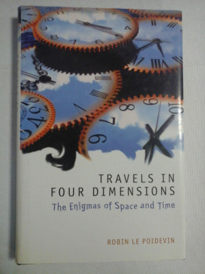 TRAVELS IN FOUR DIMENSIONS The Enigmas of Space and Time - Robin LE POIDEVIN foto