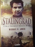 Stalingrad: Cum a Triumfat Armata Rosie - Michael K. Jones, Corint, 2013, Istorie, Paperback, Romana