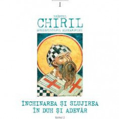 Inchinarea si slujirea in duh si adevar. Vol.1 Tomul 2 - Sfantul Chiril, Arhiepiscopul Alexandriei