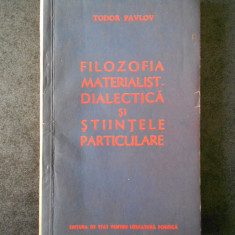 TODOR PAVLOV - FILOZOFIA MATERIALIST DIALECTICA SI STIINTELE PARTICULARE